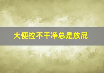 大便拉不干净总是放屁