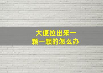 大便拉出来一颗一颗的怎么办