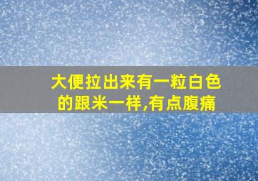 大便拉出来有一粒白色的跟米一样,有点腹痛