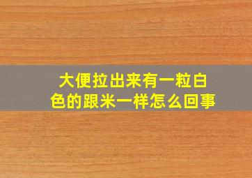 大便拉出来有一粒白色的跟米一样怎么回事