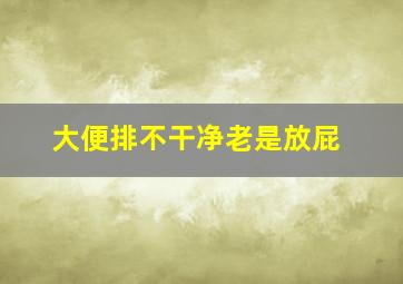 大便排不干净老是放屁