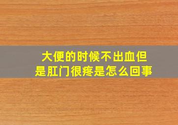 大便的时候不出血但是肛门很疼是怎么回事