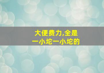 大便费力,全是一小坨一小坨的