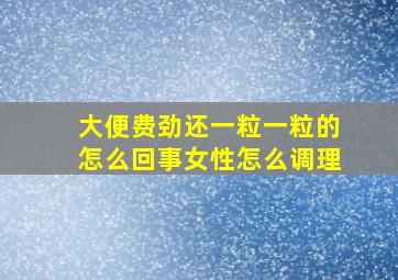 大便费劲还一粒一粒的怎么回事女性怎么调理