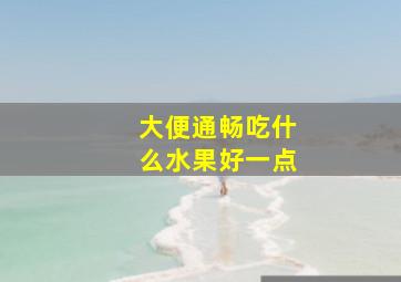 大便通畅吃什么水果好一点