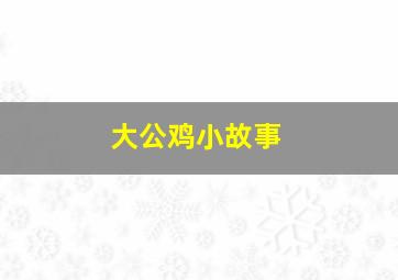 大公鸡小故事