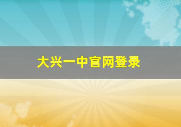 大兴一中官网登录