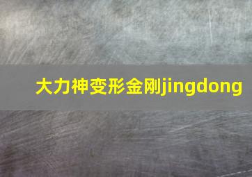 大力神变形金刚jingdong