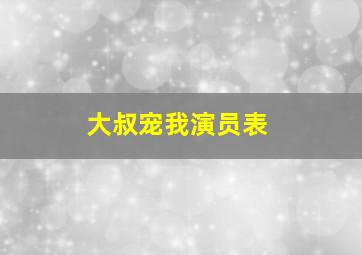 大叔宠我演员表