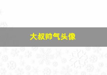 大叔帅气头像