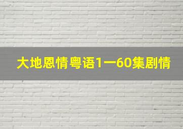 大地恩情粤语1一60集剧情