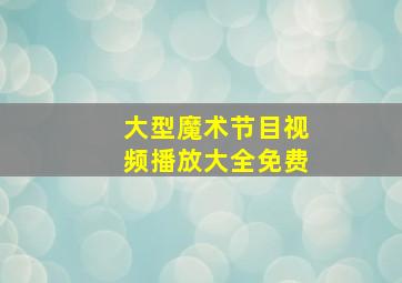 大型魔术节目视频播放大全免费