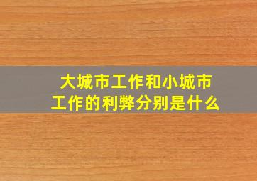 大城市工作和小城市工作的利弊分别是什么