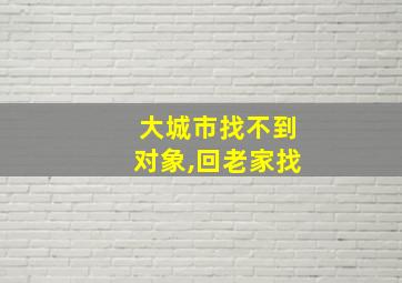 大城市找不到对象,回老家找