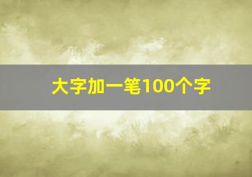 大字加一笔100个字