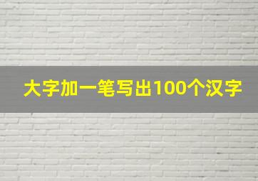 大字加一笔写出100个汉字