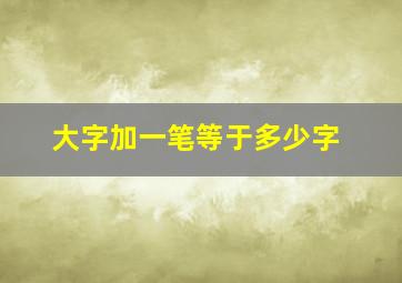 大字加一笔等于多少字