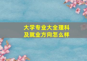 大学专业大全理科及就业方向怎么样