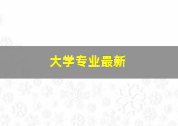 大学专业最新