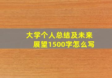 大学个人总结及未来展望1500字怎么写