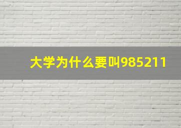 大学为什么要叫985211