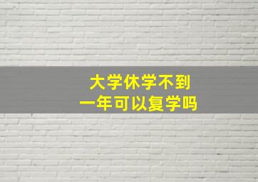 大学休学不到一年可以复学吗