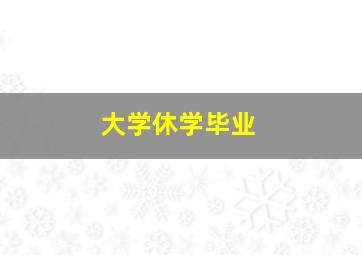 大学休学毕业