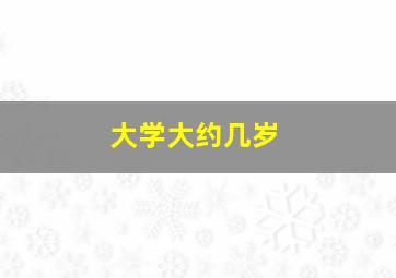 大学大约几岁