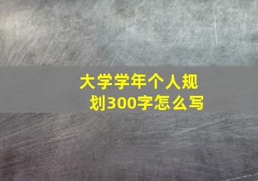 大学学年个人规划300字怎么写