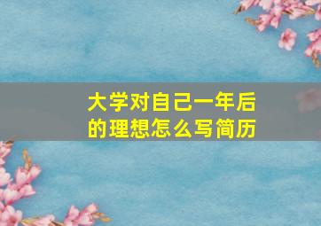 大学对自己一年后的理想怎么写简历