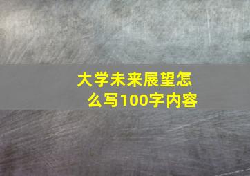 大学未来展望怎么写100字内容