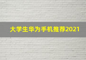 大学生华为手机推荐2021