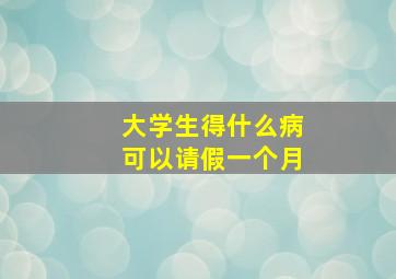 大学生得什么病可以请假一个月