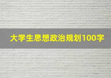 大学生思想政治规划100字