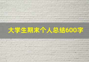 大学生期末个人总结600字