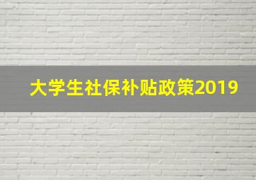 大学生社保补贴政策2019