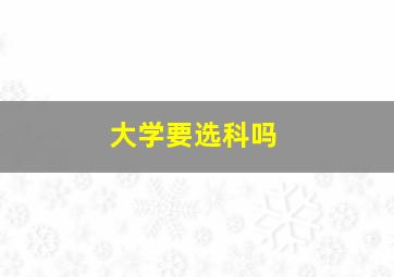 大学要选科吗