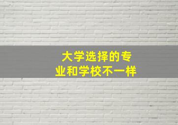 大学选择的专业和学校不一样