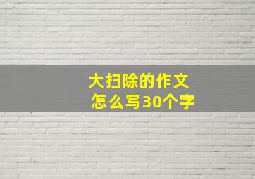 大扫除的作文怎么写30个字