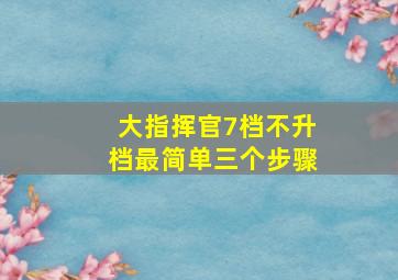 大指挥官7档不升档最简单三个步骤