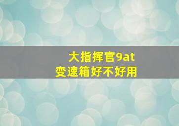 大指挥官9at变速箱好不好用