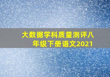 大数据学科质量测评八年级下册语文2021