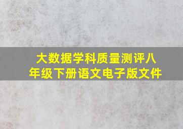 大数据学科质量测评八年级下册语文电子版文件