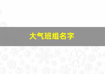 大气班组名字