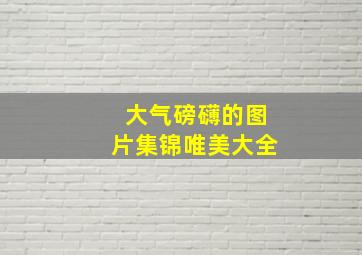 大气磅礴的图片集锦唯美大全