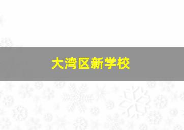 大湾区新学校