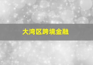 大湾区跨境金融