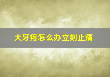 大牙疼怎么办立刻止痛