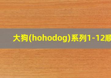 大狗(hohodog)系列1-12顺序