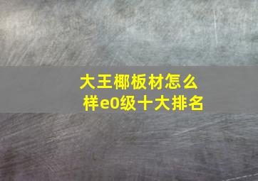 大王椰板材怎么样e0级十大排名